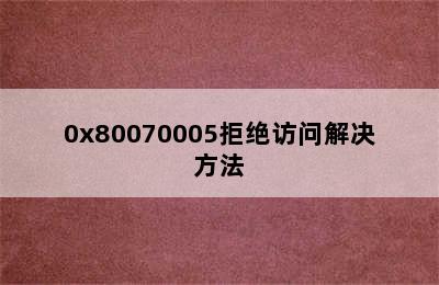 0x80070005拒绝访问解决方法