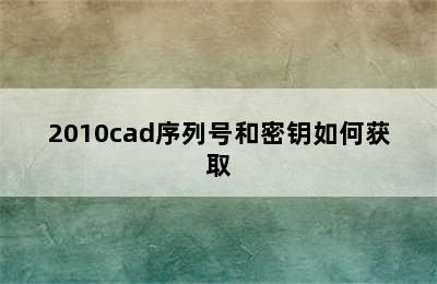 2010cad序列号和密钥如何获取