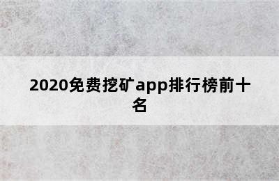 2020免费挖矿app排行榜前十名