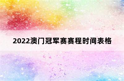 2022澳门冠军赛赛程时间表格