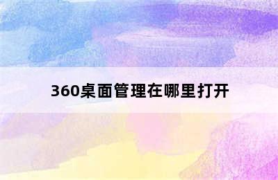 360桌面管理在哪里打开