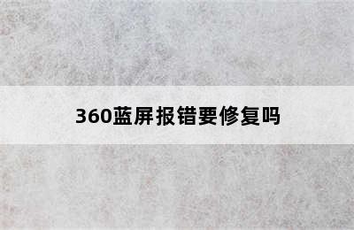 360蓝屏报错要修复吗