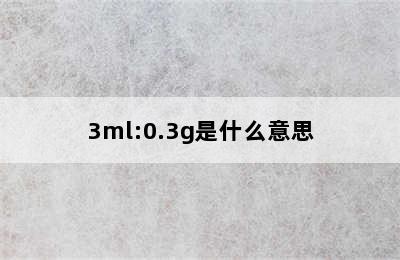 3ml:0.3g是什么意思