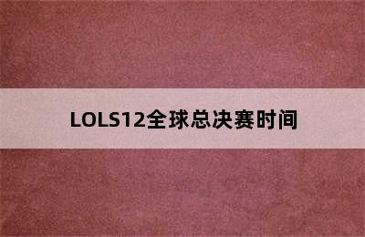 LOLS12全球总决赛时间