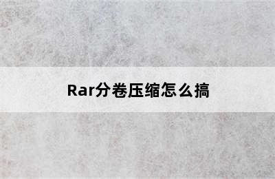 Rar分卷压缩怎么搞