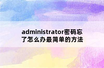 administrator密码忘了怎么办最简单的方法