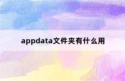 appdata文件夹有什么用