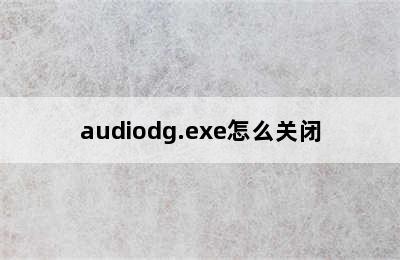 audiodg.exe怎么关闭