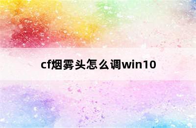 cf烟雾头怎么调win10