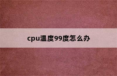 cpu温度99度怎么办