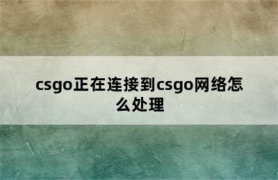 csgo正在连接到csgo网络怎么处理