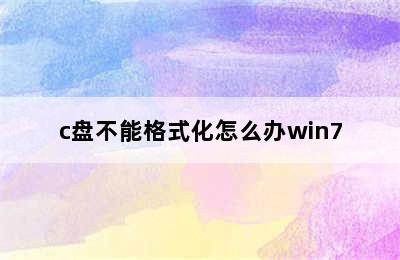 c盘不能格式化怎么办win7