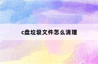 c盘垃圾文件怎么清理