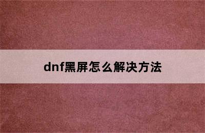 dnf黑屏怎么解决方法