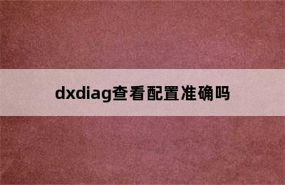 dxdiag查看配置准确吗