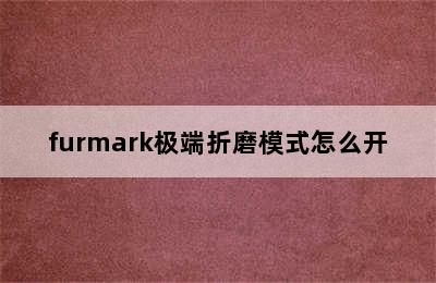 furmark极端折磨模式怎么开