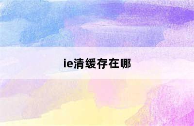 ie清缓存在哪