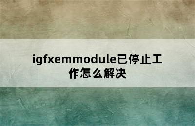 igfxemmodule已停止工作怎么解决