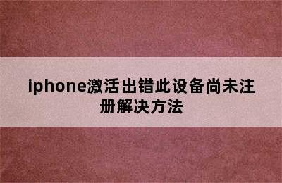 iphone激活出错此设备尚未注册解决方法