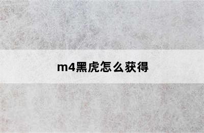 m4黑虎怎么获得