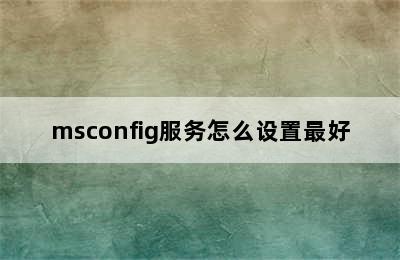 msconfig服务怎么设置最好