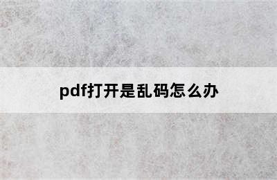 pdf打开是乱码怎么办