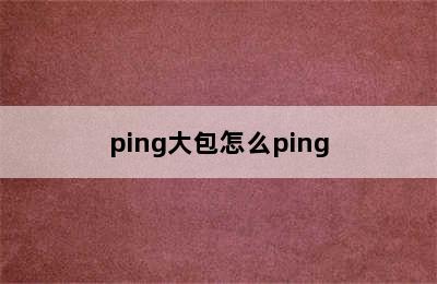 ping大包怎么ping