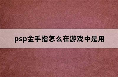 psp金手指怎么在游戏中是用