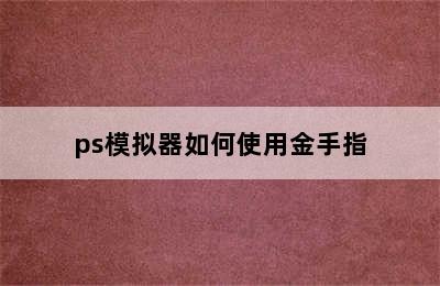 ps模拟器如何使用金手指