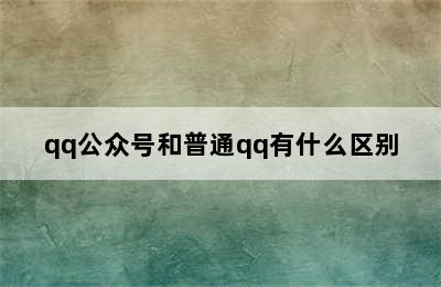 qq公众号和普通qq有什么区别