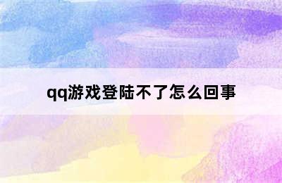 qq游戏登陆不了怎么回事