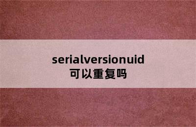 serialversionuid可以重复吗