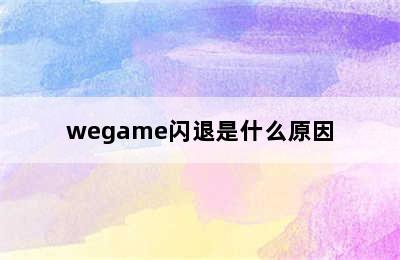 wegame闪退是什么原因