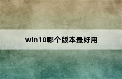 win10哪个版本最好用