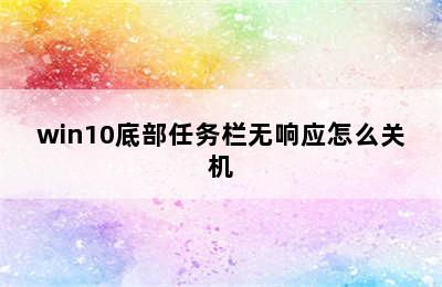 win10底部任务栏无响应怎么关机