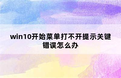 win10开始菜单打不开提示关键错误怎么办