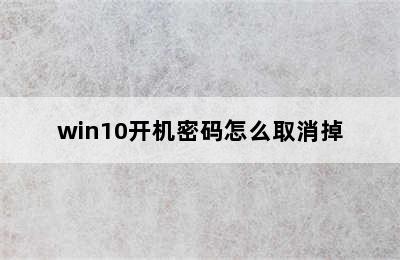 win10开机密码怎么取消掉