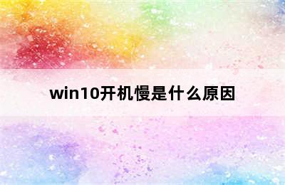 win10开机慢是什么原因