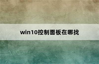 win10控制面板在哪找