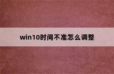 win10时间不准怎么调整