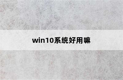 win10系统好用嘛