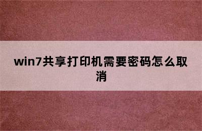 win7共享打印机需要密码怎么取消