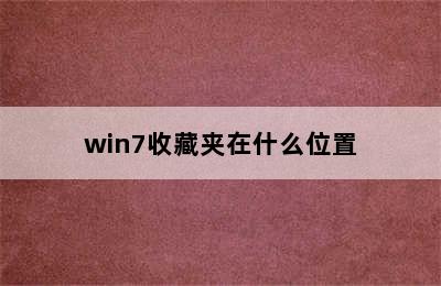 win7收藏夹在什么位置