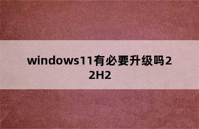 windows11有必要升级吗22H2