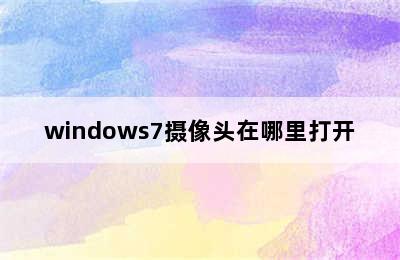 windows7摄像头在哪里打开