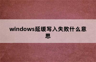 windows延缓写入失败什么意思