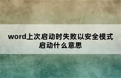 word上次启动时失败以安全模式启动什么意思