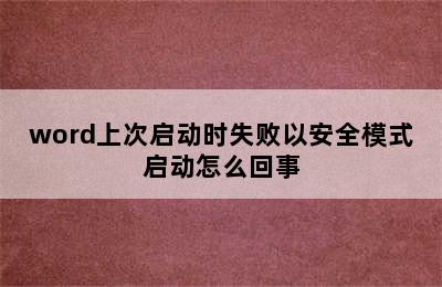 word上次启动时失败以安全模式启动怎么回事