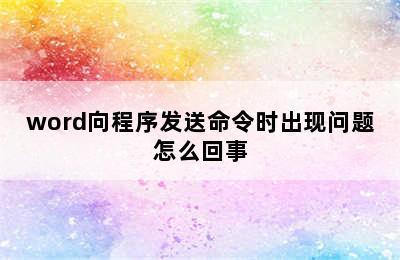 word向程序发送命令时出现问题怎么回事