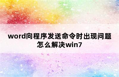 word向程序发送命令时出现问题怎么解决win7